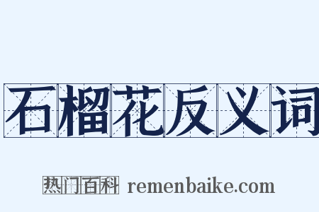 石榴花反义词是什么意思的图片